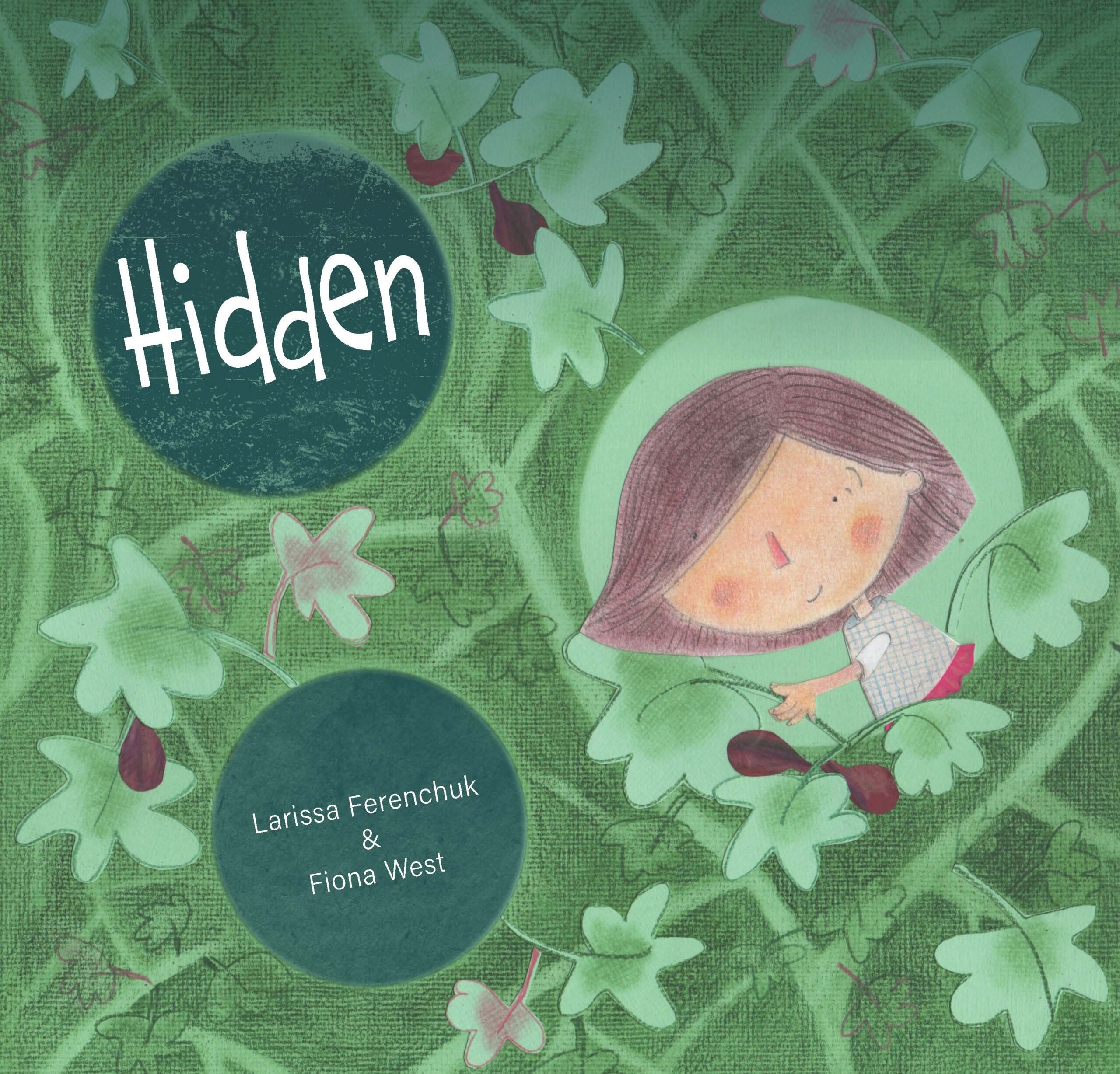 This is the cover for ‘Hidden’ Written by Larissa Ferenchuk and illustrated by Fiona West. The cover shows a girl smiling within deep greenery. 
