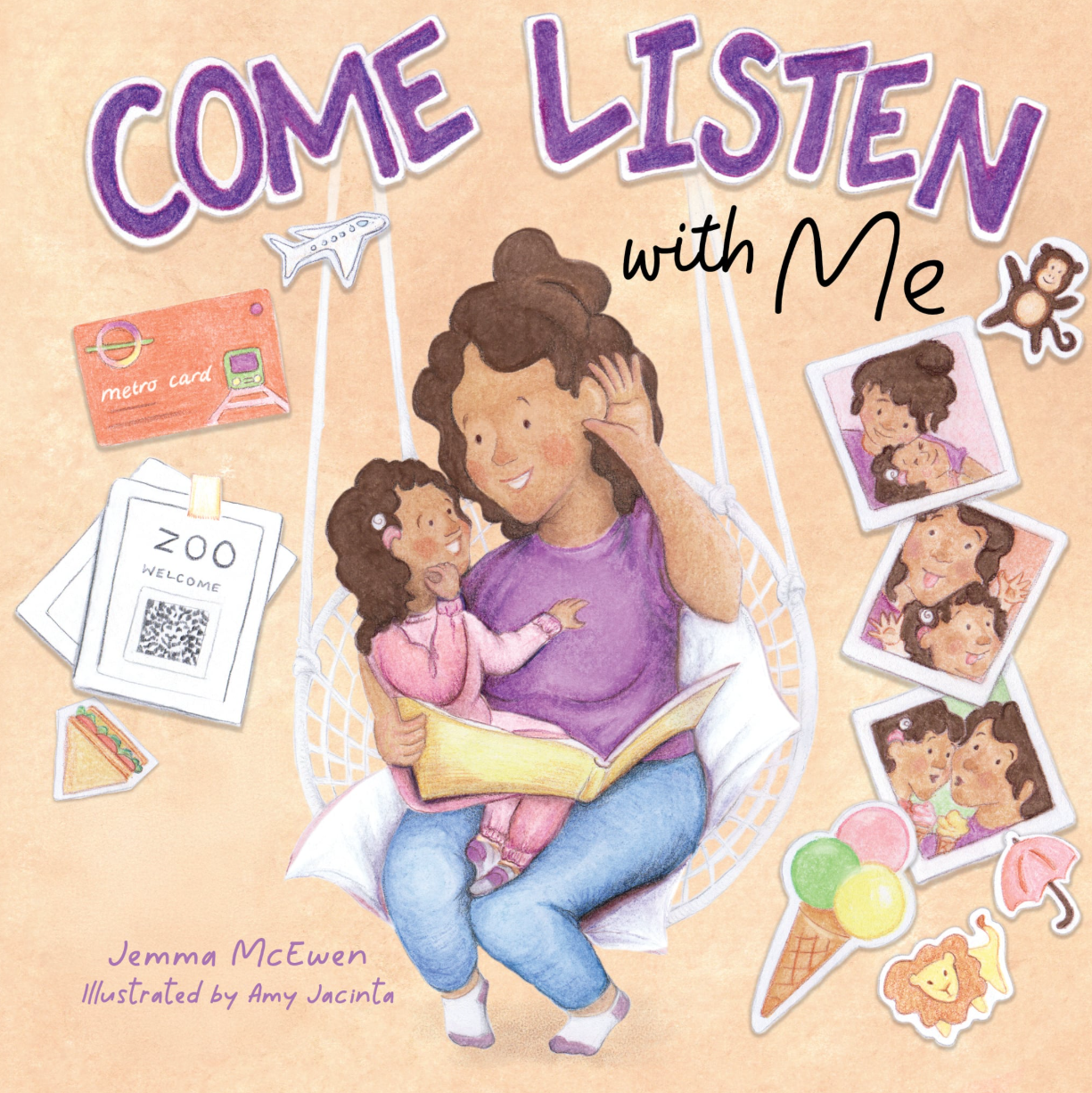 This is the cover for ‘Come Listen with Me’ Written by Jemma McEwen and illustrated by Amy Jacinta. The cover shows a mother reading to her young daughter. There are photos of them both, a Zoo welcome poster, metro card, plane, ice-cream, lion, monkey and umbrella. 