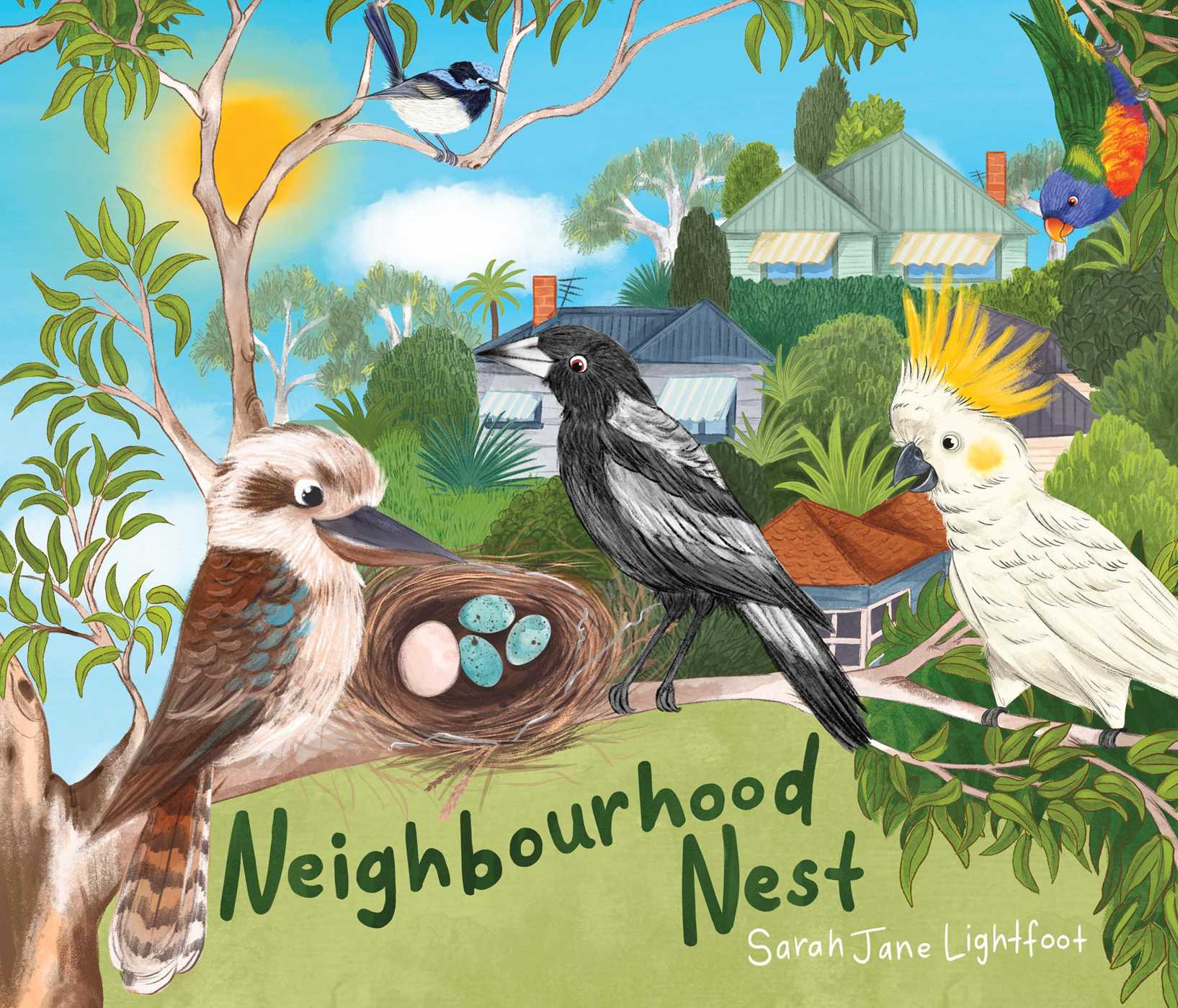 This is the cover for ‘Neighbourhood Nest’ Written by Sarah Jane Lightfoot. The cover shows a kookaburra looking after its nest full of 4 eggs while surrounded by 4 other native birds in an Australian neighbourhood.